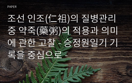 조선 인조(仁祖)의 질병관리 중 약죽(藥粥)의 적용과 의미에 관한 고찰 - 승정원일기 기록을 중심으로 -