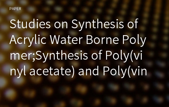 Studies on Synthesis of Acrylic Water Borne Polymer;Synthesis of Poly(vinyl acetate) and Poly(vinyl acetate-co-2-ethylhexyl acrylate)