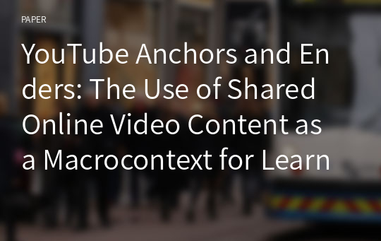 YouTube Anchors and Enders: The Use of Shared Online Video Content as a Macrocontext for Learning