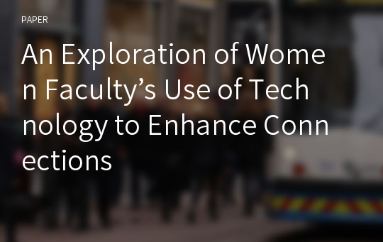 An Exploration of Women Faculty’s Use of Technology to Enhance Connections
