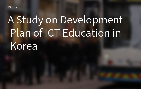 A Study on Development Plan of ICT Education in Korea