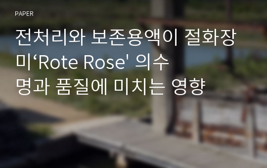 전처리와 보존용액이 절화장미‘Rote Rose&#039; 의수명과 품질에 미치는 영향