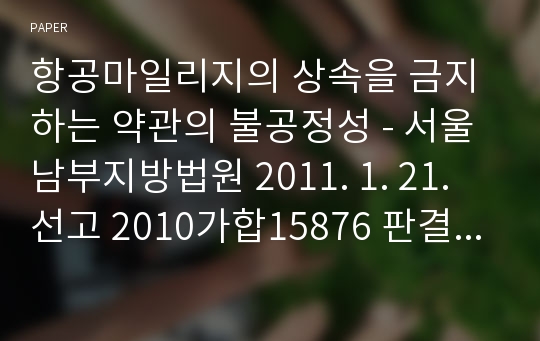 항공마일리지의 상속을 금지하는 약관의 불공정성 - 서울남부지방법원 2011. 1. 21. 선고 2010가합15876 판결에 대한 비판적 연구 -