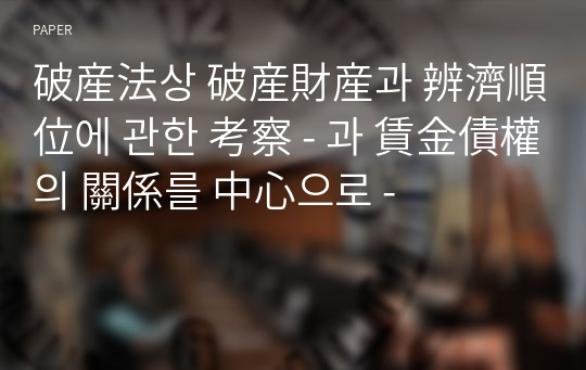 破産法상 破産財産과 辨濟順位에 관한 考察 - 과 賃金債權의 關係를 中心으로 -