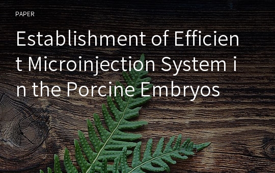 Establishment of Efficient Microinjection System in the Porcine Embryos