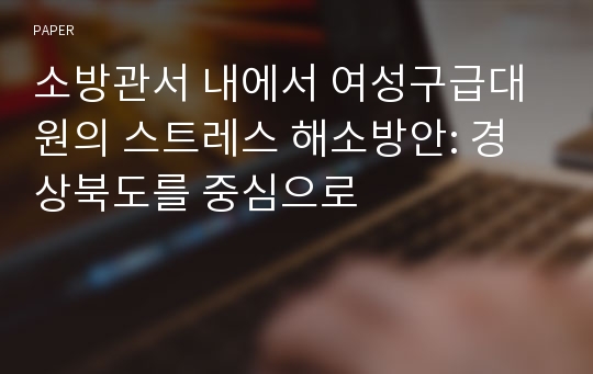 소방관서 내에서 여성구급대원의 스트레스 해소방안: 경상북도를 중심으로