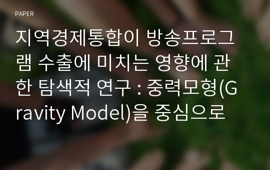 지역경제통합이 방송프로그램 수출에 미치는 영향에 관한 탐색적 연구 : 중력모형(Gravity Model)을 중심으로