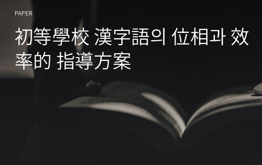 初等學校 漢字語의 位相과 效率的 指導方案