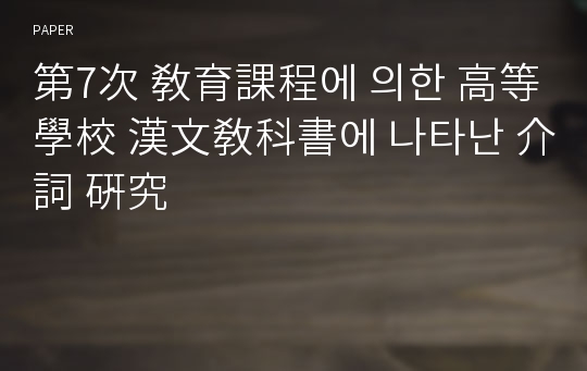 第7次 敎育課程에 의한 高等學校 漢文敎科書에 나타난 介詞 硏究