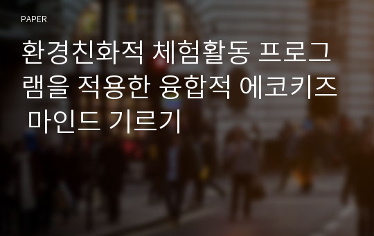 환경친화적 체험활동 프로그램을 적용한 융합적 에코키즈 마인드 기르기