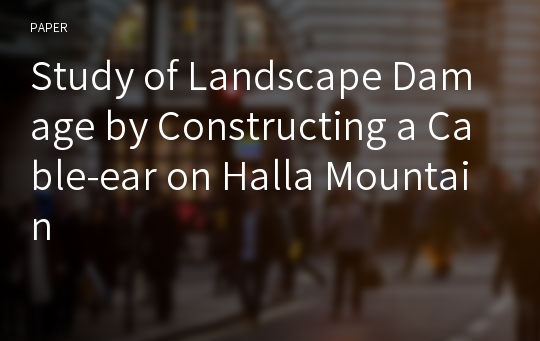 Study of Landscape Damage by Constructing a Cable-ear on Halla Mountain