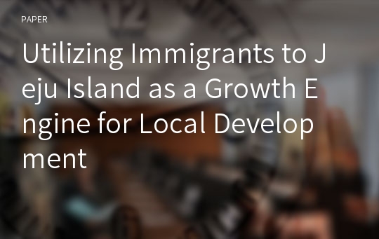 Utilizing Immigrants to Jeju Island as a Growth Engine for Local Development