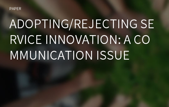 ADOPTING/REJECTING SERVICE INNOVATION: A COMMUNICATION ISSUE
