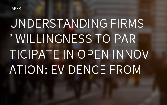 UNDERSTANDING FIRMS’ WILLINGNESS TO PARTICIPATE IN OPEN INNOVATION: EVIDENCE FROM THE BIOTECHNOLOGY INDUSTRY