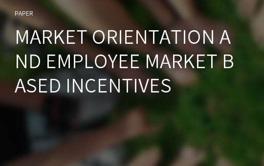 MARKET ORIENTATION AND EMPLOYEE MARKET BASED INCENTIVES