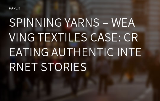 SPINNING YARNS – WEAVING TEXTILES CASE: CREATING AUTHENTIC INTERNET STORIES