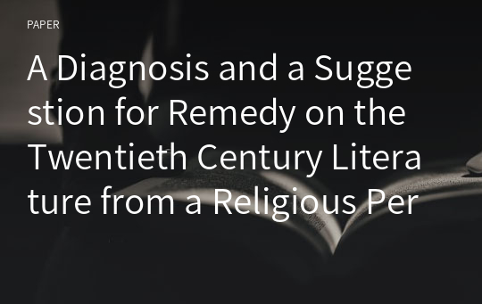 A Diagnosis and a Suggestion for Remedy on the Twentieth Century Literature from a Religious Perspective