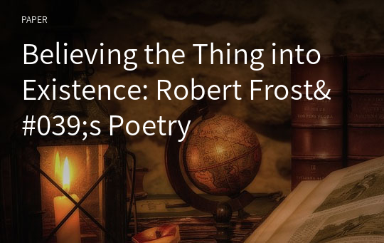 Believing the Thing into Existence: Robert Frost&#039;s Poetry