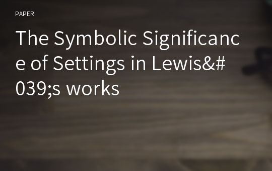 The Symbolic Significance of Settings in Lewis&#039;s works