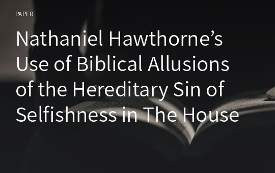 Nathaniel Hawthorne’s Use of Biblical Allusions of the Hereditary Sin of Selfishness in The House of the Seven Gables