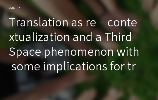 Translation as re‐contextualization and a Third Space phenomenon with some implications for translator education