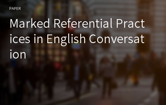 Marked Referential Practices in English Conversation