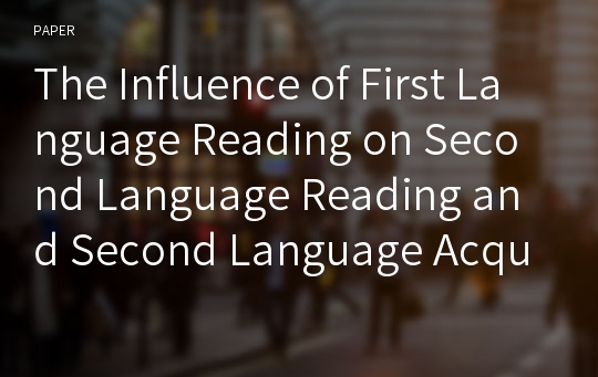 The Influence of First Language Reading on Second Language Reading and Second Language Acquisition