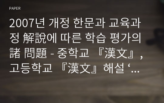 2007년 개정 한문과 교육과정 解說에 따른 학습 평가의 諸 問題 - 중학교 『漢文』, 고등학교 『漢文』해설 ‘5. 평가’를 중심으로 -