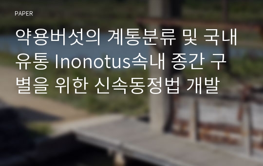 약용버섯의 계통분류 및 국내유통 Inonotus속내 종간 구별을 위한 신속동정법 개발