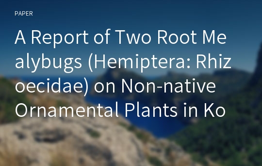 A Report of Two Root Mealybugs (Hemiptera: Rhizoecidae) on Non-native Ornamental Plants in Korea