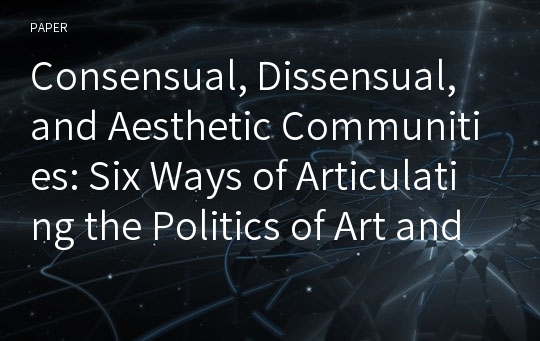 Consensual, Dissensual, and Aesthetic Communities: Six Ways of Articulating the Politics of Art and Aesthetics