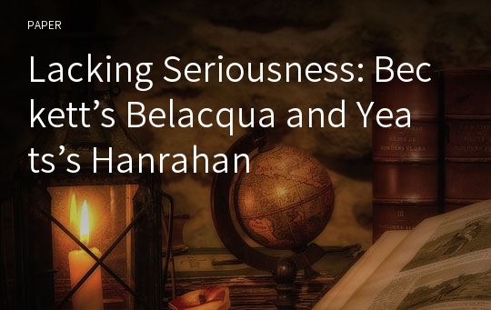 Lacking Seriousness: Beckett’s Belacqua and Yeats’s Hanrahan