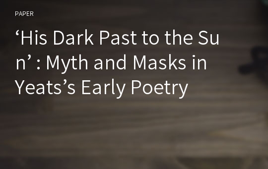 ‘His Dark Past to the Sun’ : Myth and Masks in Yeats’s Early Poetry
