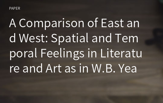 A Comparison of East and West: Spatial and Temporal Feelings in Literature and Art as in W.B. Yeats, Hwang Dongkyu, William Blake, Marc Chagall, and Kim Hongdo
