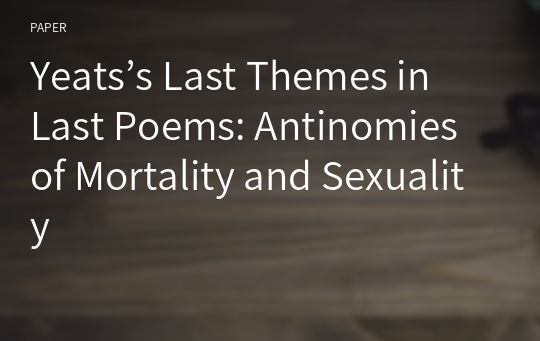 Yeats’s Last Themes in Last Poems: Antinomies of Mortality and Sexuality