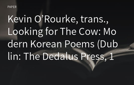 Kevin O’Rourke, trans., Looking for The Cow: Modern Korean Poems (Dublin: The Dedalus Press, 1999. 167 pages.)