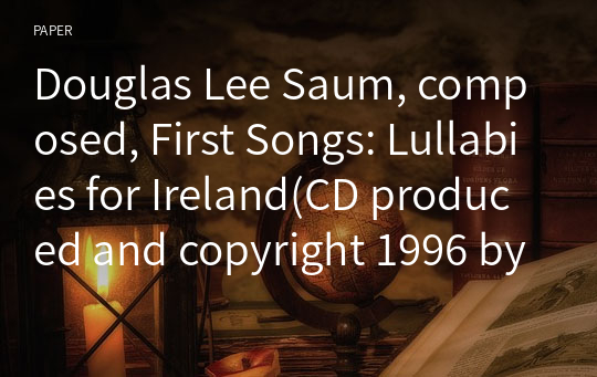 Douglas Lee Saum, composed, First Songs: Lullabies for Ireland(CD produced and copyright 1996 by Analogue Media Technologies Inc., Canada; copyright 1999 Douglas Lee Saum. The 17 poems by Yeats are se