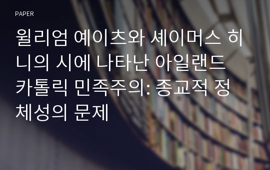 윌리엄 예이츠와 셰이머스 히니의 시에 나타난 아일랜드 카톨릭 민족주의: 종교적 정체성의 문제