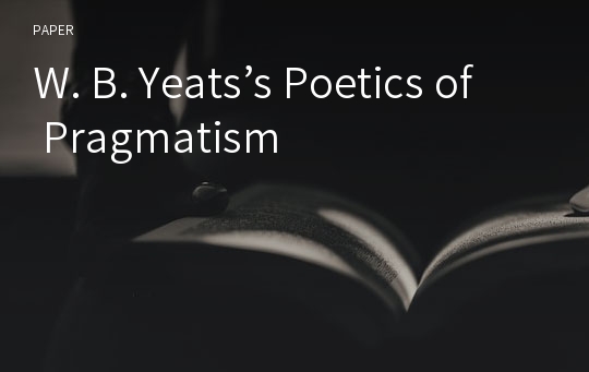 W. B. Yeats’s Poetics of Pragmatism