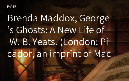 Brenda Maddox, George’s Ghosts: A New Life of W. B. Yeats. (London: Picador, an imprint of Macmillan Publishers Ltd, 1999. 444 pages.)