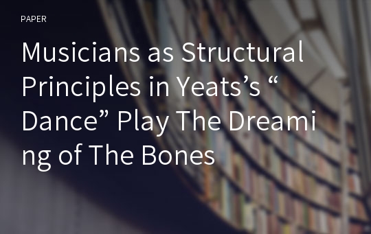Musicians as Structural Principles in Yeats’s “Dance” Play The Dreaming of The Bones