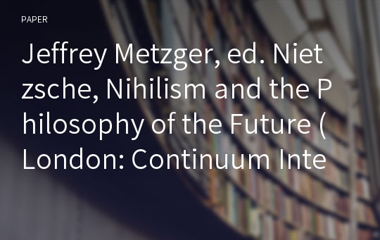 Jeffrey Metzger, ed. Nietzsche, Nihilism and the Philosophy of the Future (London: Continuum International Publishing, 2009. London : Bloomsbury Publishing, 2013)