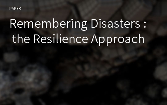 Remembering Disasters : the Resilience Approach