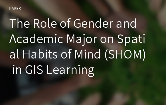 The Role of Gender and Academic Major on Spatial Habits of Mind (SHOM) in GIS Learning