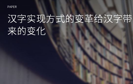 汉字实现方式的变革给汉字带来的变化