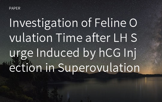 Investigation of Feline Ovulation Time after LH Surge Induced by hCG Injection in Superovulation