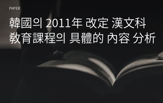 韓國의 2011年 改定 漢文科 敎育課程의 具體的 內容 分析