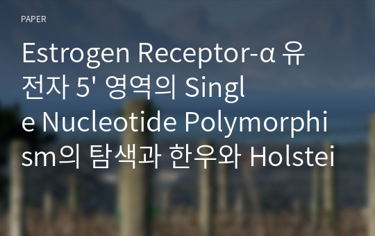 Estrogen Receptor-α 유전자 5&#039; 영역의 Single Nucleotide Polymorphism의 탐색과 한우와 Holstein에서 번식능력 및 산유능력과의 관계