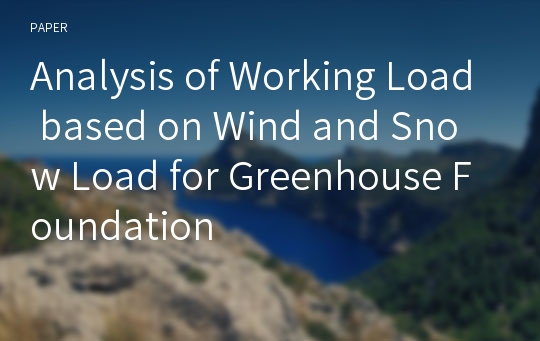 Analysis of Working Load based on Wind and Snow Load for Greenhouse Foundation