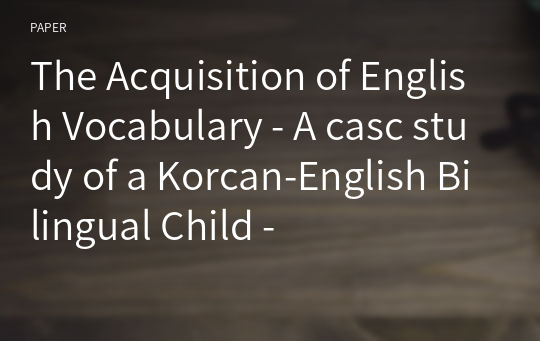 The Acquisition of English Vocabulary - A casc study of a Korcan-English Bilingual Child -